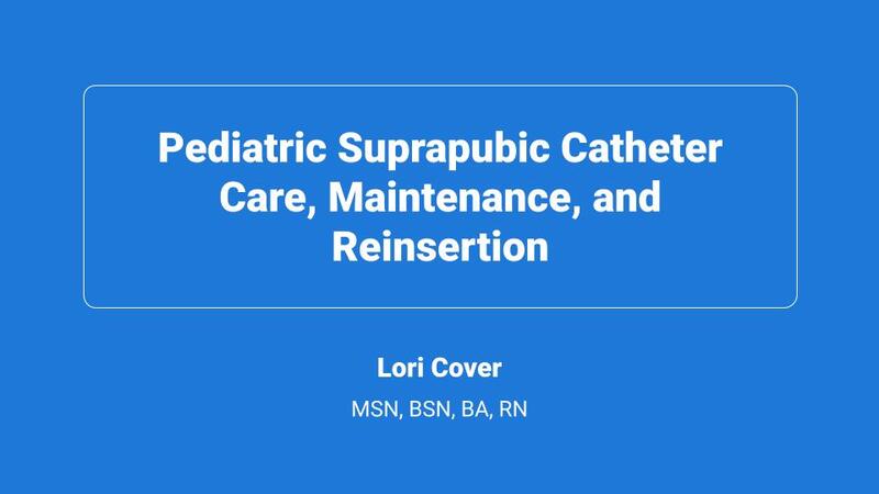 Pediatric Suprapubic Catheter Care, Maintenance, and Reinsertion